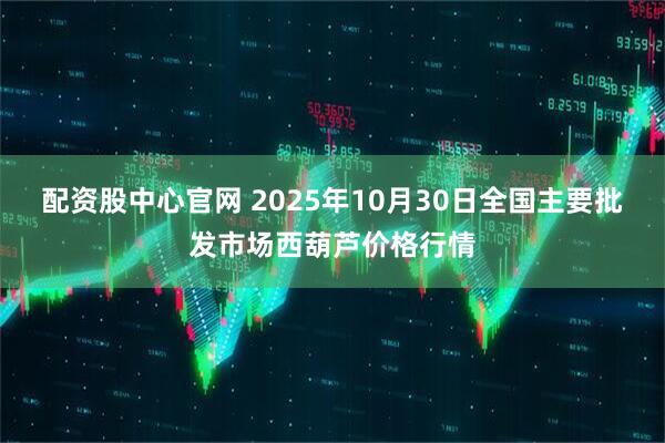 配资股中心官网 2025年10月30日全国主要批发市场西葫芦价格行情