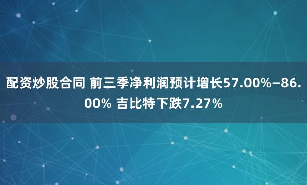 配资炒股合同 前三季净利润预计增长57.00%—86.00% 吉比特下跌7.27%